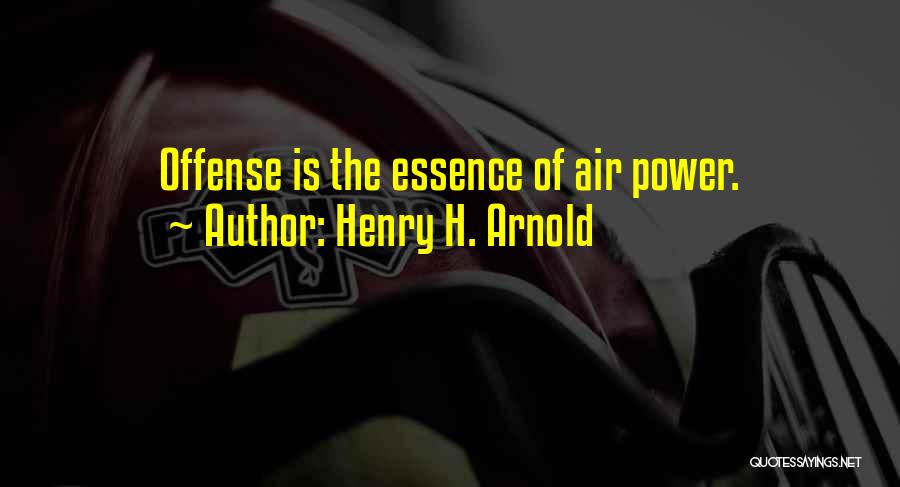 Henry H. Arnold Quotes: Offense Is The Essence Of Air Power.