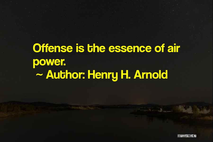 Henry H. Arnold Quotes: Offense Is The Essence Of Air Power.