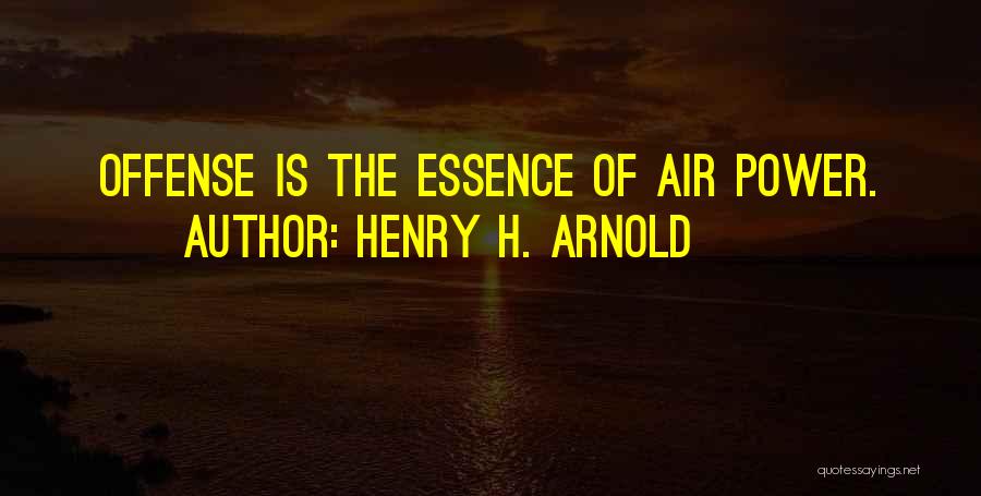 Henry H. Arnold Quotes: Offense Is The Essence Of Air Power.