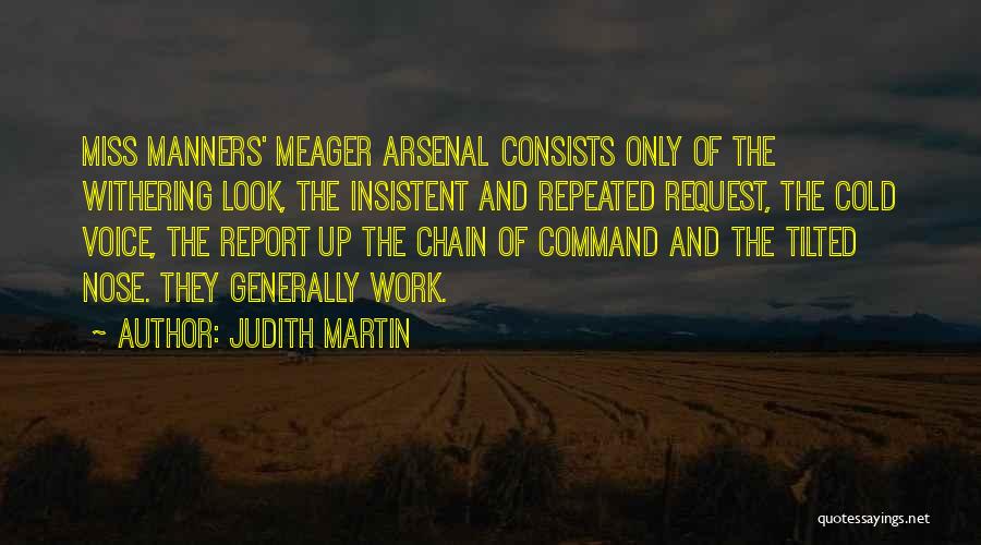 Judith Martin Quotes: Miss Manners' Meager Arsenal Consists Only Of The Withering Look, The Insistent And Repeated Request, The Cold Voice, The Report