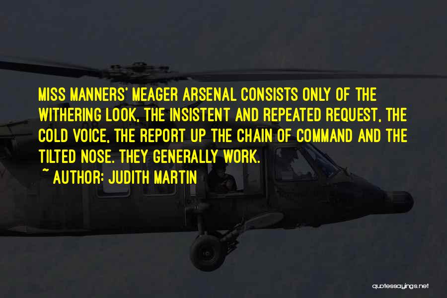 Judith Martin Quotes: Miss Manners' Meager Arsenal Consists Only Of The Withering Look, The Insistent And Repeated Request, The Cold Voice, The Report