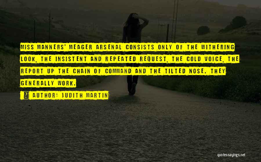 Judith Martin Quotes: Miss Manners' Meager Arsenal Consists Only Of The Withering Look, The Insistent And Repeated Request, The Cold Voice, The Report
