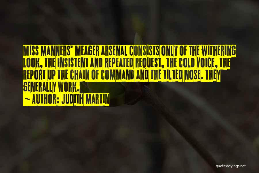 Judith Martin Quotes: Miss Manners' Meager Arsenal Consists Only Of The Withering Look, The Insistent And Repeated Request, The Cold Voice, The Report