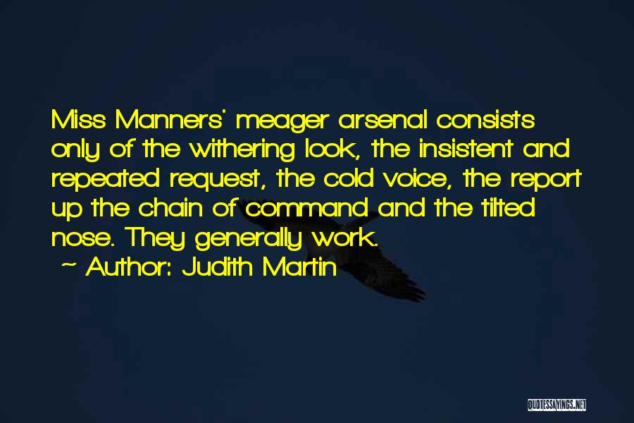 Judith Martin Quotes: Miss Manners' Meager Arsenal Consists Only Of The Withering Look, The Insistent And Repeated Request, The Cold Voice, The Report