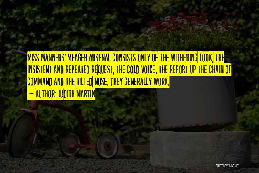 Judith Martin Quotes: Miss Manners' Meager Arsenal Consists Only Of The Withering Look, The Insistent And Repeated Request, The Cold Voice, The Report