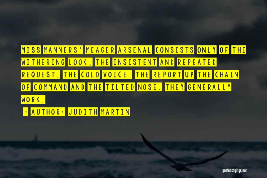 Judith Martin Quotes: Miss Manners' Meager Arsenal Consists Only Of The Withering Look, The Insistent And Repeated Request, The Cold Voice, The Report