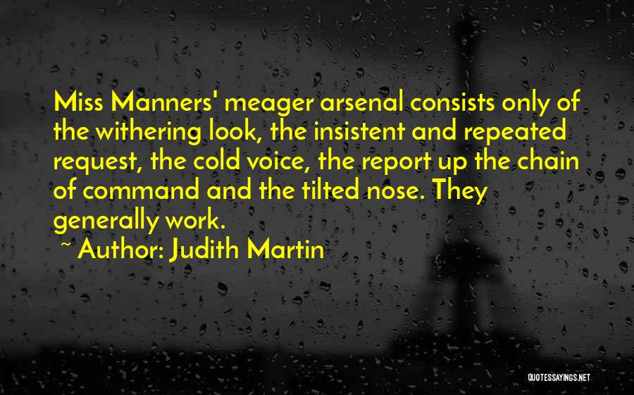Judith Martin Quotes: Miss Manners' Meager Arsenal Consists Only Of The Withering Look, The Insistent And Repeated Request, The Cold Voice, The Report