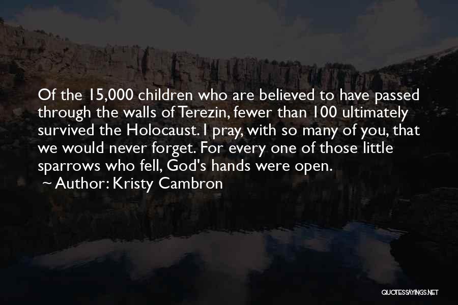 Kristy Cambron Quotes: Of The 15,000 Children Who Are Believed To Have Passed Through The Walls Of Terezin, Fewer Than 100 Ultimately Survived