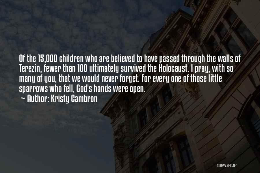 Kristy Cambron Quotes: Of The 15,000 Children Who Are Believed To Have Passed Through The Walls Of Terezin, Fewer Than 100 Ultimately Survived