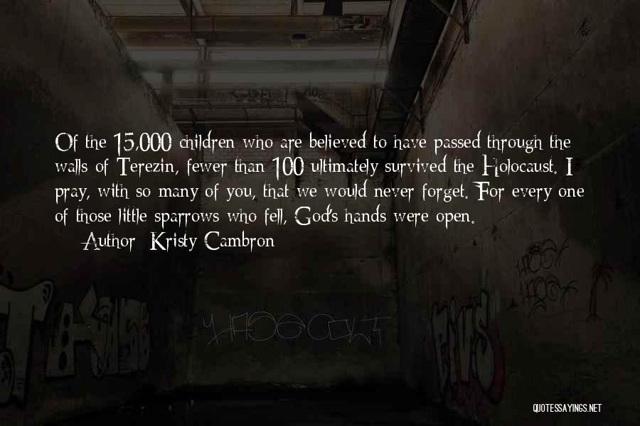 Kristy Cambron Quotes: Of The 15,000 Children Who Are Believed To Have Passed Through The Walls Of Terezin, Fewer Than 100 Ultimately Survived
