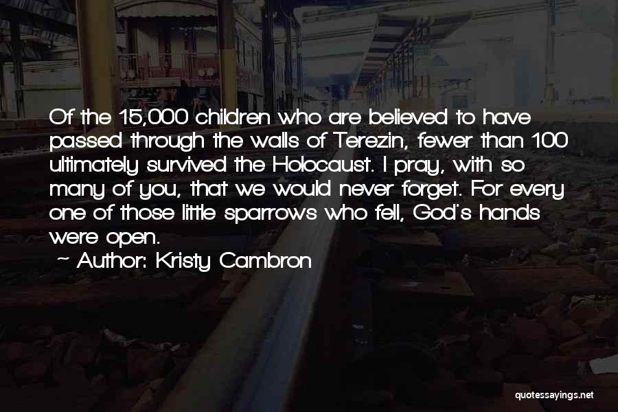 Kristy Cambron Quotes: Of The 15,000 Children Who Are Believed To Have Passed Through The Walls Of Terezin, Fewer Than 100 Ultimately Survived