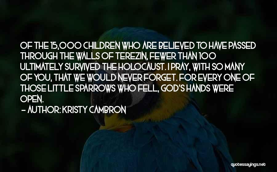 Kristy Cambron Quotes: Of The 15,000 Children Who Are Believed To Have Passed Through The Walls Of Terezin, Fewer Than 100 Ultimately Survived
