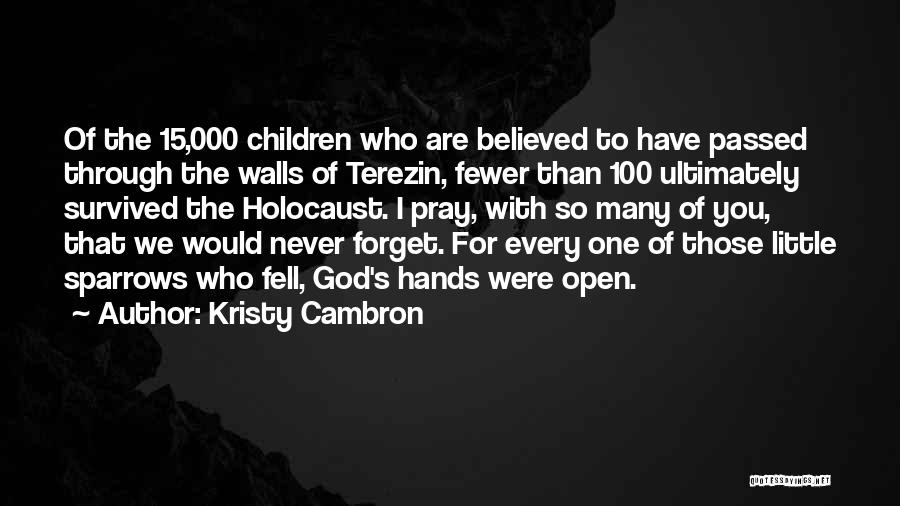 Kristy Cambron Quotes: Of The 15,000 Children Who Are Believed To Have Passed Through The Walls Of Terezin, Fewer Than 100 Ultimately Survived