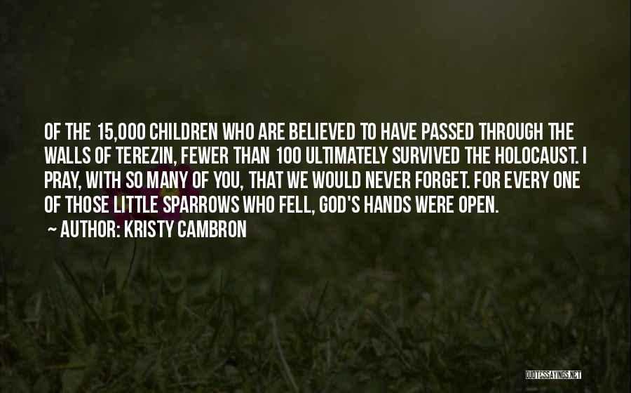 Kristy Cambron Quotes: Of The 15,000 Children Who Are Believed To Have Passed Through The Walls Of Terezin, Fewer Than 100 Ultimately Survived