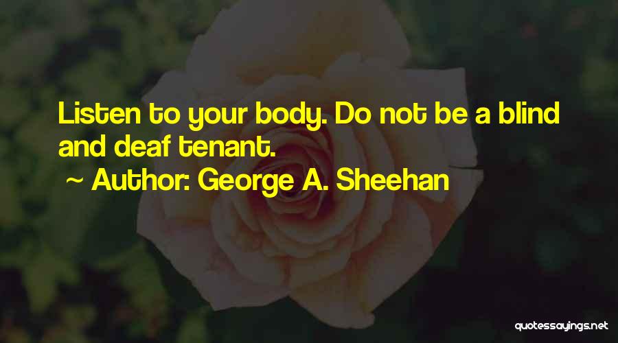 George A. Sheehan Quotes: Listen To Your Body. Do Not Be A Blind And Deaf Tenant.