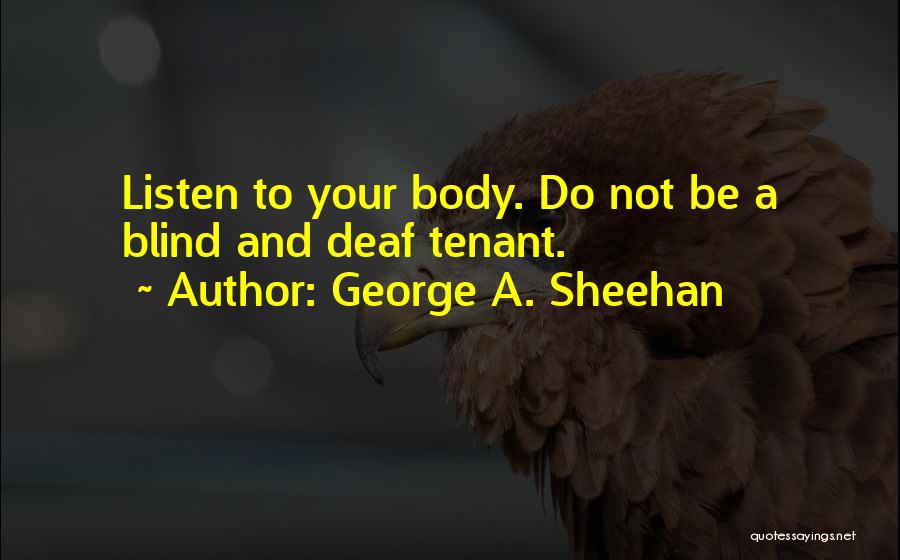 George A. Sheehan Quotes: Listen To Your Body. Do Not Be A Blind And Deaf Tenant.
