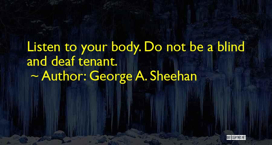 George A. Sheehan Quotes: Listen To Your Body. Do Not Be A Blind And Deaf Tenant.