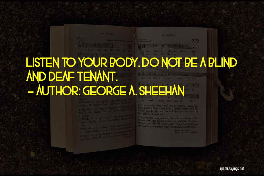 George A. Sheehan Quotes: Listen To Your Body. Do Not Be A Blind And Deaf Tenant.