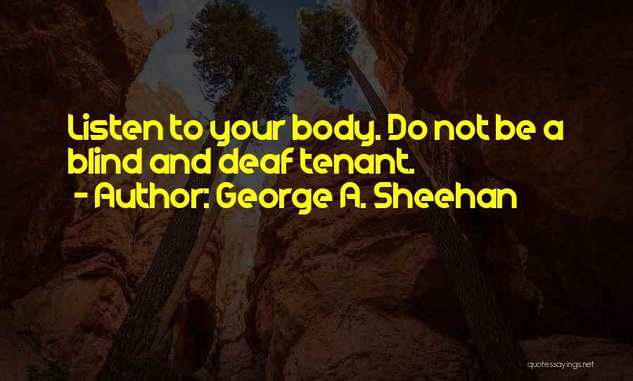 George A. Sheehan Quotes: Listen To Your Body. Do Not Be A Blind And Deaf Tenant.