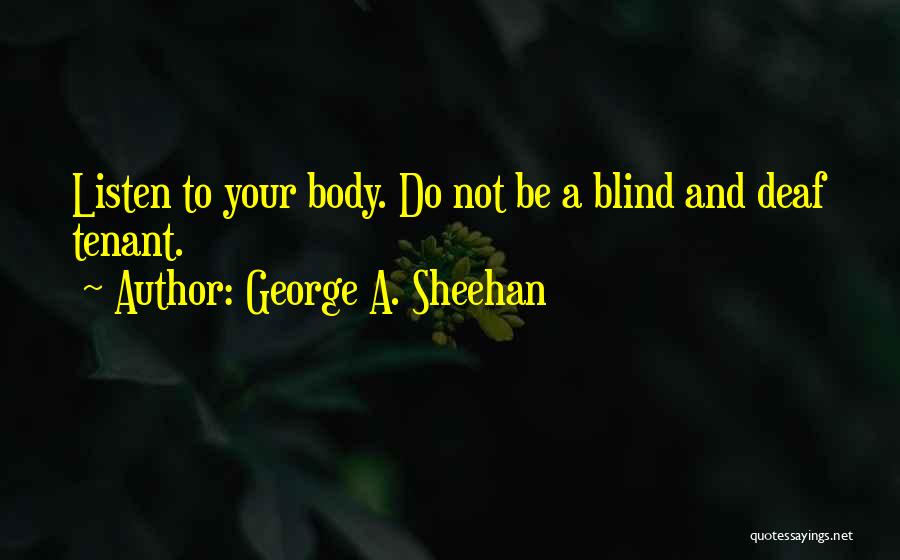 George A. Sheehan Quotes: Listen To Your Body. Do Not Be A Blind And Deaf Tenant.
