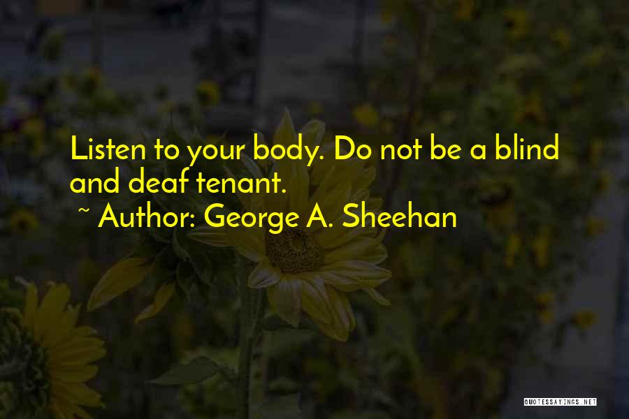 George A. Sheehan Quotes: Listen To Your Body. Do Not Be A Blind And Deaf Tenant.