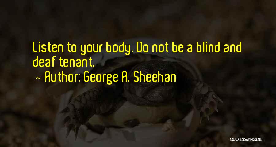 George A. Sheehan Quotes: Listen To Your Body. Do Not Be A Blind And Deaf Tenant.