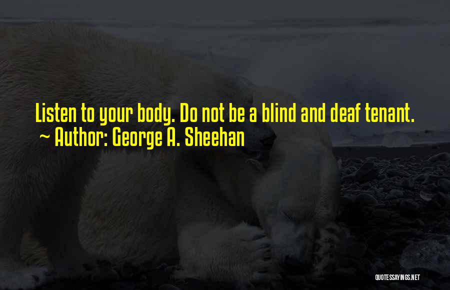 George A. Sheehan Quotes: Listen To Your Body. Do Not Be A Blind And Deaf Tenant.