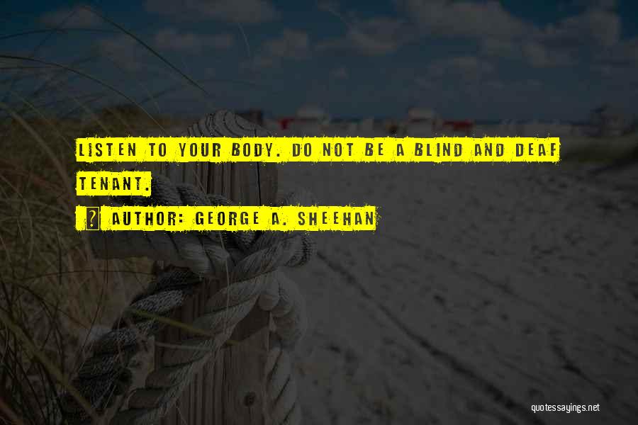 George A. Sheehan Quotes: Listen To Your Body. Do Not Be A Blind And Deaf Tenant.