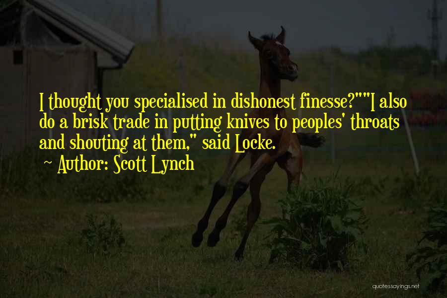 Scott Lynch Quotes: I Thought You Specialised In Dishonest Finesse?i Also Do A Brisk Trade In Putting Knives To Peoples' Throats And Shouting