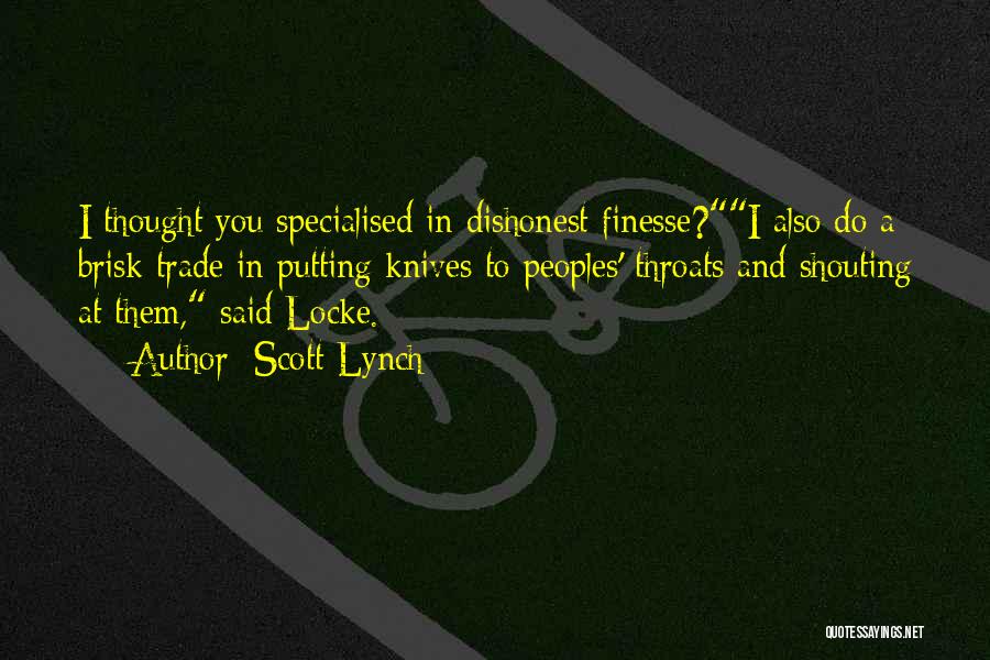 Scott Lynch Quotes: I Thought You Specialised In Dishonest Finesse?i Also Do A Brisk Trade In Putting Knives To Peoples' Throats And Shouting