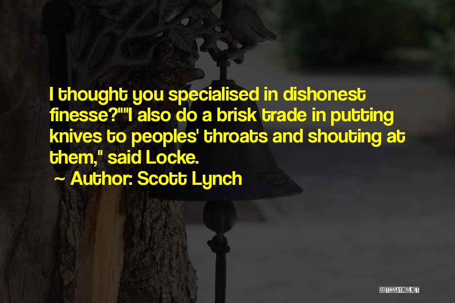 Scott Lynch Quotes: I Thought You Specialised In Dishonest Finesse?i Also Do A Brisk Trade In Putting Knives To Peoples' Throats And Shouting