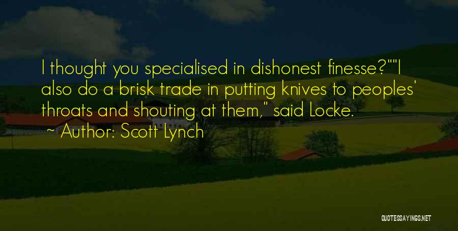 Scott Lynch Quotes: I Thought You Specialised In Dishonest Finesse?i Also Do A Brisk Trade In Putting Knives To Peoples' Throats And Shouting