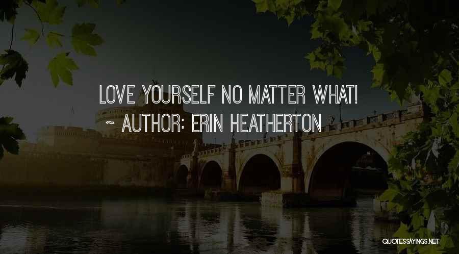Erin Heatherton Quotes: Love Yourself No Matter What!
