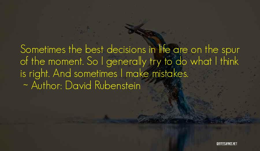 David Rubenstein Quotes: Sometimes The Best Decisions In Life Are On The Spur Of The Moment. So I Generally Try To Do What