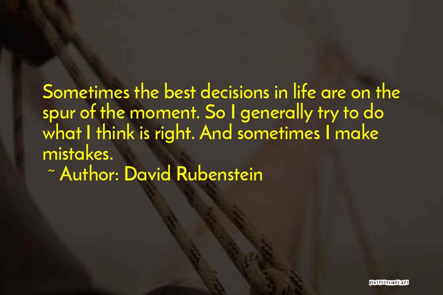 David Rubenstein Quotes: Sometimes The Best Decisions In Life Are On The Spur Of The Moment. So I Generally Try To Do What