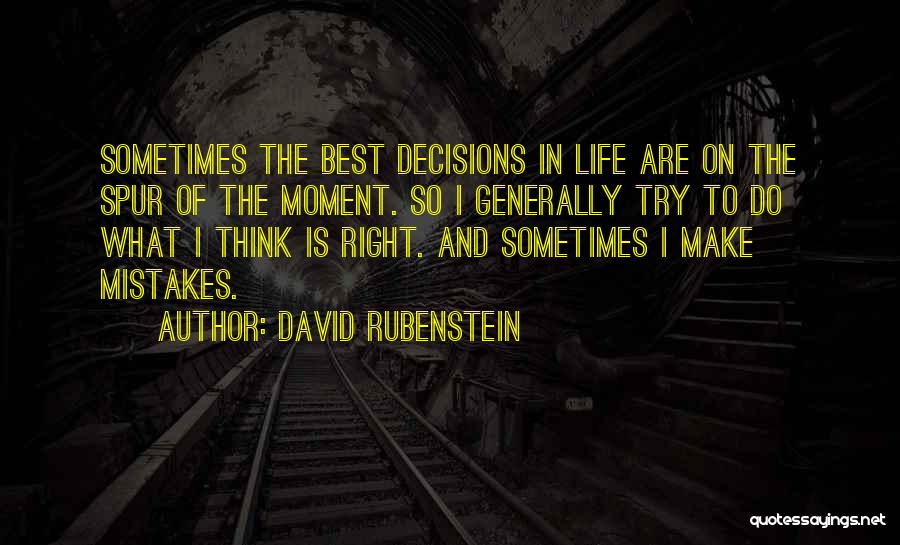 David Rubenstein Quotes: Sometimes The Best Decisions In Life Are On The Spur Of The Moment. So I Generally Try To Do What