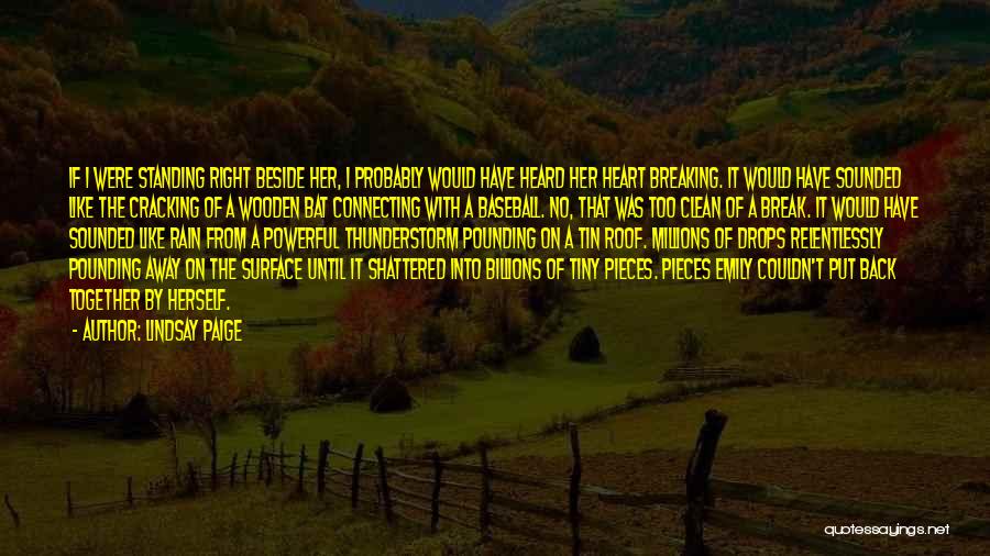 Lindsay Paige Quotes: If I Were Standing Right Beside Her, I Probably Would Have Heard Her Heart Breaking. It Would Have Sounded Like