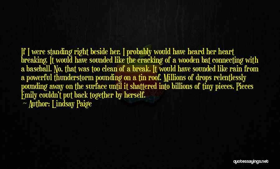 Lindsay Paige Quotes: If I Were Standing Right Beside Her, I Probably Would Have Heard Her Heart Breaking. It Would Have Sounded Like