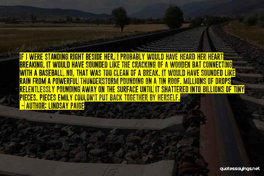 Lindsay Paige Quotes: If I Were Standing Right Beside Her, I Probably Would Have Heard Her Heart Breaking. It Would Have Sounded Like