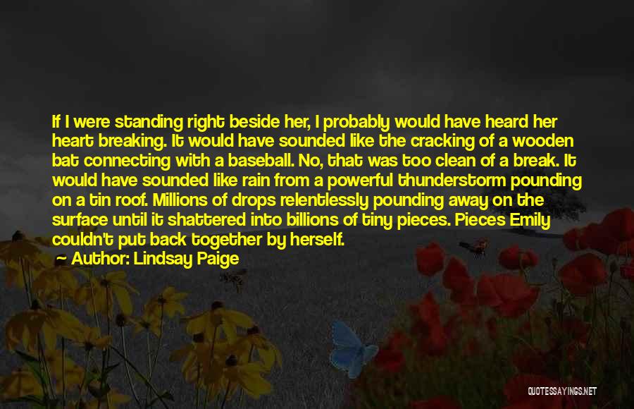 Lindsay Paige Quotes: If I Were Standing Right Beside Her, I Probably Would Have Heard Her Heart Breaking. It Would Have Sounded Like