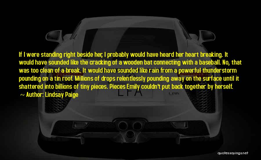 Lindsay Paige Quotes: If I Were Standing Right Beside Her, I Probably Would Have Heard Her Heart Breaking. It Would Have Sounded Like