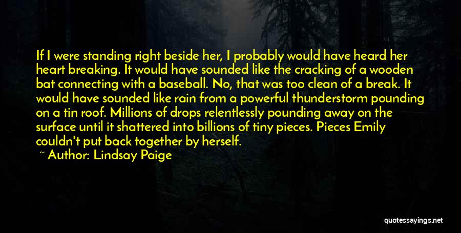 Lindsay Paige Quotes: If I Were Standing Right Beside Her, I Probably Would Have Heard Her Heart Breaking. It Would Have Sounded Like