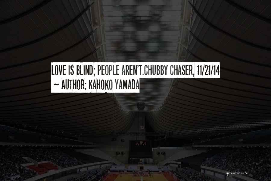 Kahoko Yamada Quotes: Love Is Blind; People Aren't.chubby Chaser, 11/21/14