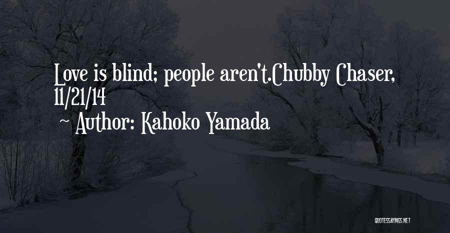 Kahoko Yamada Quotes: Love Is Blind; People Aren't.chubby Chaser, 11/21/14