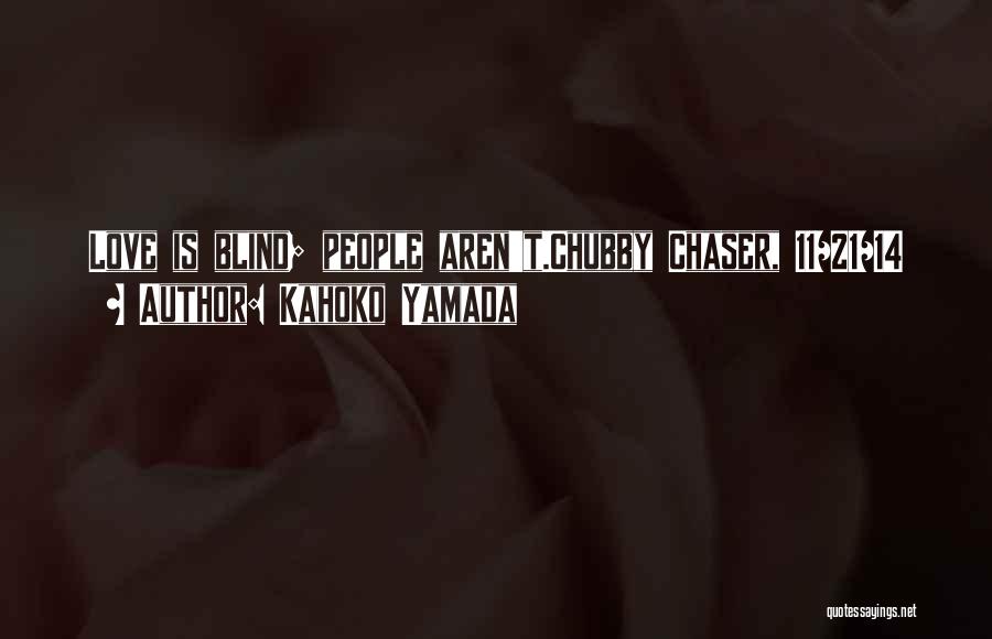 Kahoko Yamada Quotes: Love Is Blind; People Aren't.chubby Chaser, 11/21/14