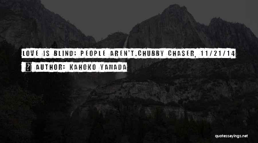 Kahoko Yamada Quotes: Love Is Blind; People Aren't.chubby Chaser, 11/21/14