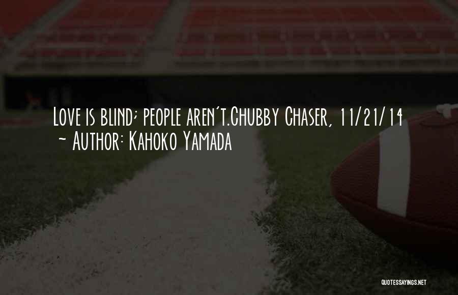 Kahoko Yamada Quotes: Love Is Blind; People Aren't.chubby Chaser, 11/21/14