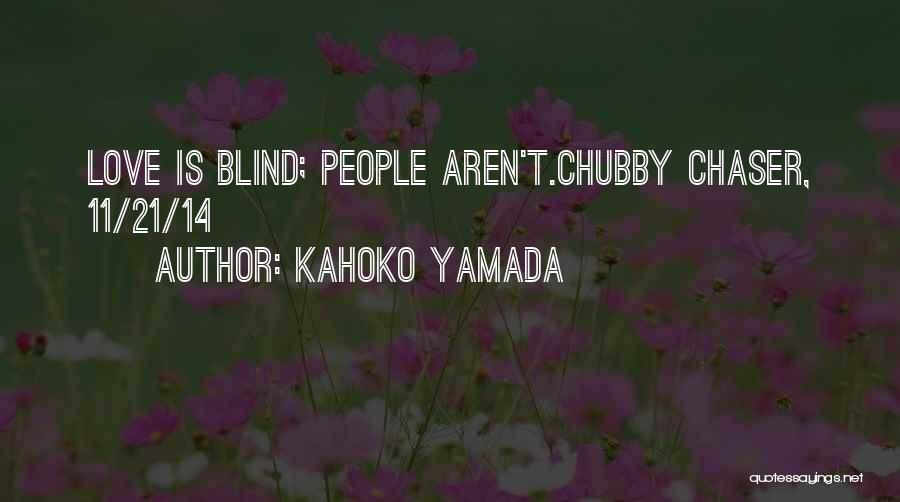 Kahoko Yamada Quotes: Love Is Blind; People Aren't.chubby Chaser, 11/21/14