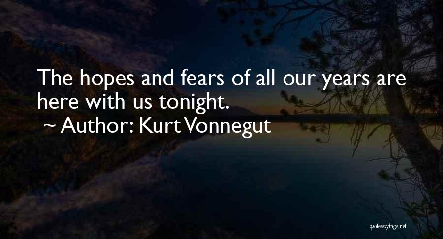 Kurt Vonnegut Quotes: The Hopes And Fears Of All Our Years Are Here With Us Tonight.