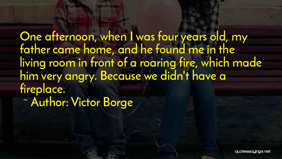 Victor Borge Quotes: One Afternoon, When I Was Four Years Old, My Father Came Home, And He Found Me In The Living Room